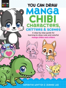 You Can Draw Manga Chibi Characters, Critters & Scenes : A step-by-step guide for learning to draw cute and colorful manga chibis and critters