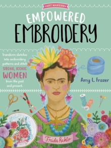 Empowered Embroidery : Transform sketches into embroidery patterns and stitch strong, iconic women from the past and present