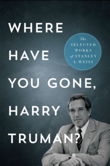 Where Have You Gone, Harry Truman? : The Selected Works