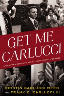 Get Me Carlucci : A Daughter Recounts Her Fathers Legacy of Service