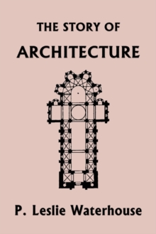 The Story of Architecture throughout the Ages (Yesterday's Classics)