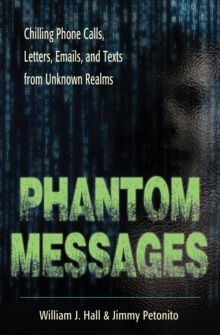 Phantom Messages : Chilling Phone Calls, Letters, Emails, and Texts from Unknown Realms