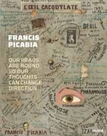 Francis Picabia : Our Heads Are Round so Our Thoughts Can Change Direction, Hardback Book Francis Picabia : Our Heads Are Round so Our Thoughts Can Change Direction, Hardback Book