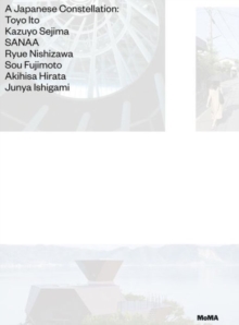 A Japanese Constellation : Toyo Ito * Kazuyo Sejima * SANAA * Ryue Nishizawa * Sou Fujimoto * Akihisa Hirata * Junya Ishigami, Hardback Book A Japanese Constellation : Toyo Ito * Kazuyo Sejima * SANAA * Ryue Nishizawa * Sou Fujimoto * Akihisa Hirata * Junya Ishigami, Hardback Book