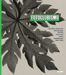 Fotoclubismo : Brazilian Modernist Photography and the Foto-Cine Clube Bandeirante, 1946-1964