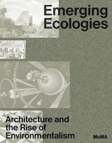 Emerging Ecologies : Architecture and the Rise of Environmentalism