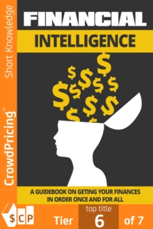 Financial Intelligence : A Guidebook On Getting Your Finances In Order Once And For All