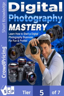 Digital Photography Mastery : Do you have a problem trying to get started on your journey to the photography world?