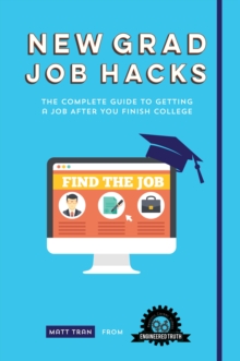 New Grad Job Hacks : The Complete Guide to Getting a Job After You Finish College