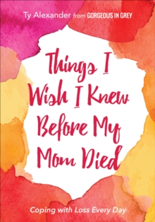 Things I Wish I Knew Before My Mom Died : Coping with Loss Every Day