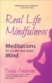 Real Life Mindfulness : Meditations for a Calm and Quiet Mind