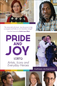 Pride and Joy : LGBTQ Artists, Icons and Everyday Heroes