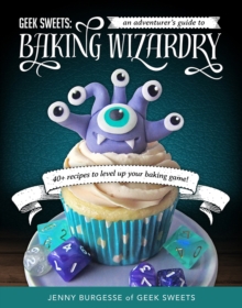 Geek Sweets : An Adventurer's Guide to the World of Baking Wizardry, Paperback / softback Book Geek Sweets : An Adventurer's Guide to the World of Baking Wizardry, Paperback / softback Book