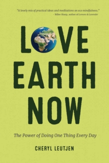 Love Earth Now : The Power of Doing One Thing Every Day, Paperback Book Love Earth Now : The Power of Doing One Thing Every Day, Paperback Book