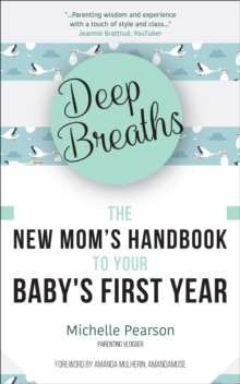 Deep Breaths : The New Mom's Handbook to Your Baby's First Year