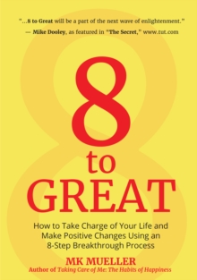 8 to Great : How to Take Charge of Your Life and Make Positive Changes Using an 8-Step Breakthrough Process, Hardback Book 8 to Great : How to Take Charge of Your Life and Make Positive Changes Using an 8-Step Breakthrough Process, Hardback Book