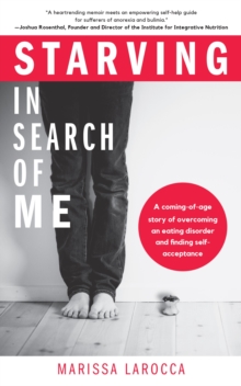 Starving In Search of Me : A Coming-of-Age Story of Overcoming An Eating Disorder and Finding Self-Acceptance, Paperback Book Starving In Search of Me : A Coming-of-Age Story of Overcoming An Eating Disorder and Finding Self-Acceptance, Paperback Book