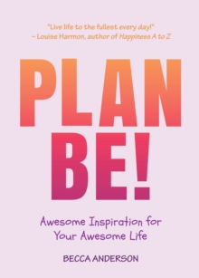 Plan Be! : Awesome Inspiration for Your Awesome Life