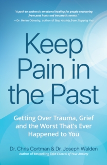 Keep Pain in the Past : Getting Over Trauma, Grief and the Worst Thats Ever Happened to You (Depression, PTSD)