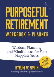 Purposeful Retirement Workbook & Planner : Wisdom, Planning and Mindfulness for Your Happiest Years, Paperback / softback Book Purposeful Retirement Workbook & Planner : Wisdom, Planning and Mindfulness for Your Happiest Years, Paperback / softback Book