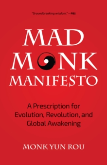 Mad Monk Manifesto : A Prescription for Evolution, Revolution, and Global Awakening