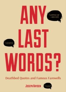 Any Last Words? : Deathbed Quotes and Famous Farewells