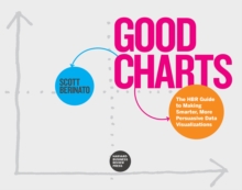 Good Charts : The HBR Guide to Making Smarter, More Persuasive Data Visualizations