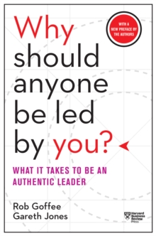 Why Should Anyone Be Led by You? With a New Preface by the Authors : What It Takes to Be an Authentic Leader