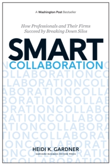 Smart Collaboration : How Professionals and Their Firms Succeed by Breaking Down Silos, Hardback Book Smart Collaboration : How Professionals and Their Firms Succeed by Breaking Down Silos, Hardback Book