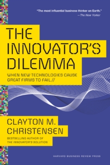 The Innovator's Dilemma : When New Technologies Cause Great Firms to Fail