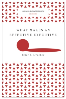 What Makes an Effective Executive (Harvard Business Review Classics), Paperback / softback Book What Makes an Effective Executive (Harvard Business Review Classics), Paperback / softback Book