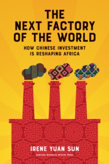 The Next Factory of the World : How Chinese Investment Is Reshaping Africa, Hardback Book The Next Factory of the World : How Chinese Investment Is Reshaping Africa, Hardback Book