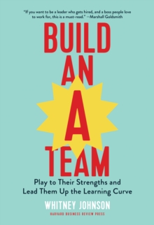 Build an A-Team : Play to Their Strengths and Lead Them Up the Learning Curve, Hardback Book Build an A-Team : Play to Their Strengths and Lead Them Up the Learning Curve, Hardback Book