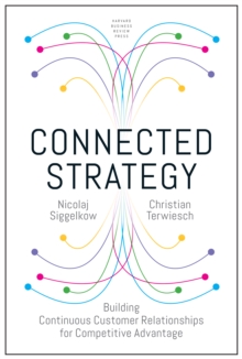 Connected Strategy : Building Continuous Customer Relationships for Competitive Advantage