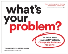 What's Your Problem? : To Solve Your Toughest Problems, Change the Problems You Solve