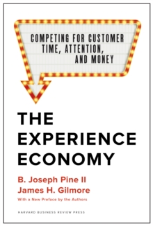 The Experience Economy, With a New Preface by the Authors : Competing for Customer Time, Attention, and Money