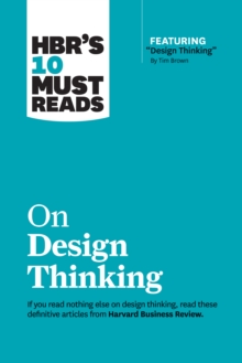 HBR's 10 Must Reads on Design Thinking (with featured article "Design Thinking" By Tim Brown)