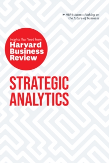 Strategic Analytics: The Insights You Need From Harvard Business Review : The Insights You Need From Harvard Business Review