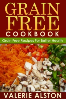 Grain Free Cookbook : Grain Free Recipes For Better Health