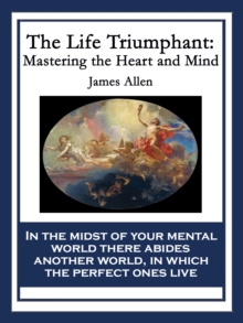 The Life Triumphant : Mastering the Heart and Mind