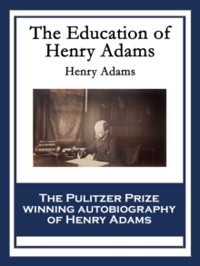 The Education of Henry Adams : With linked Table of Contents