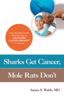 Sharks Get Cancer, Mole Rats Don't : How Animals Could Hold the Key to Unlocking Cancer Immunity in Humans