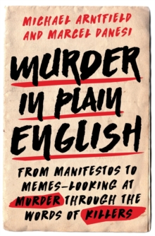 Murder in Plain English : From Manifestos to Memes--Looking at Murder through the Words of Killers