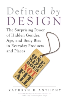 Defined by Design : The Surprising Power of Hidden Gender, Age, and Body Bias in Everyday Products and Places