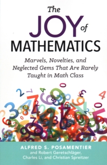 The Joy Of Mathematics : Marvels, Novelties, and Neglected Gems That Are Rarely Taught in Math Class, Paperback Book The Joy Of Mathematics : Marvels, Novelties, and Neglected Gems That Are Rarely Taught in Math Class, Paperback Book