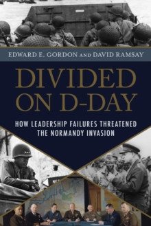 Divided on D-Day : How Conflicts and Rivalries Jeopardized the Allied Victory at Normandy