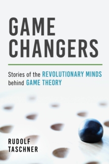 Game Changers : Stories of the Revolutionary Minds behind Game Theory, Paperback / softback Book Game Changers : Stories of the Revolutionary Minds behind Game Theory, Paperback / softback Book