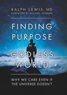 Finding Purpose in a Godless World : Why We Care Even If the Universe Doesn't