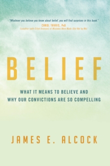 Belief : What It Means to Believe and Why Our Convictions Are So Compelling