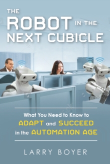 The Robot in the Next Cubicle : What You Need to Know to Adapt and Succeed in the Automation Age